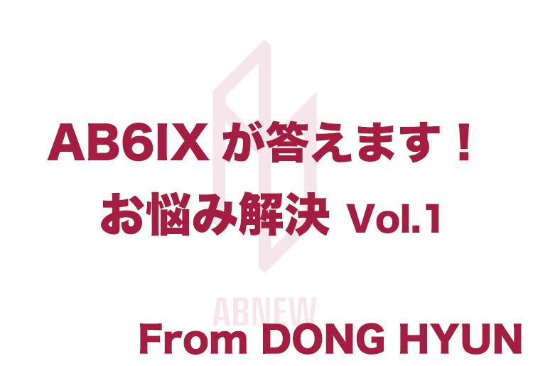 「AB6IXが答えます！お悩み解決 Vol.1」 From DONG HYUN